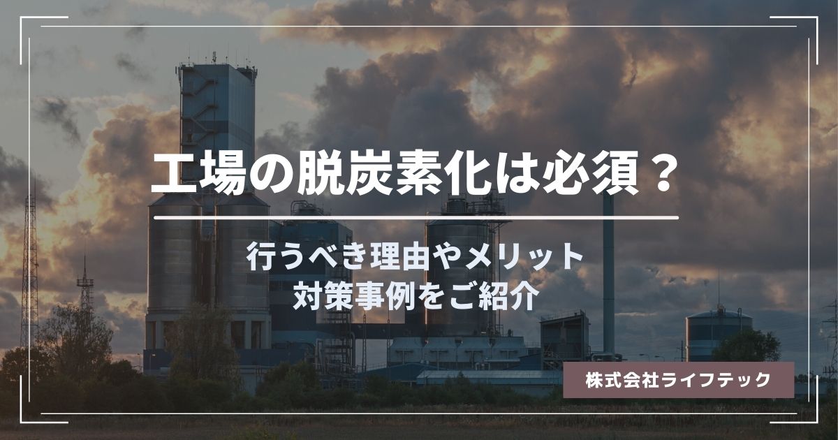 工場の脱炭素化は必須？行うべき理由やメリット、対策事例をご紹介