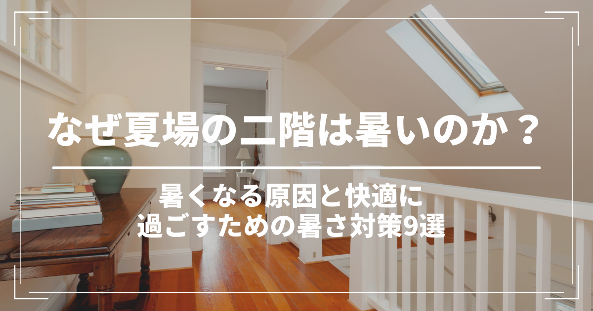 なぜ夏場の二階は暑いのか？暑くなる原因と快適に過ごすための暑さ対策9選