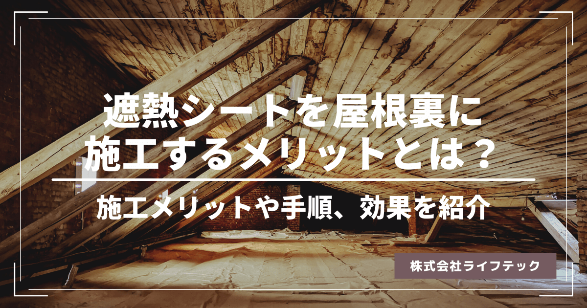 遮熱シートを屋根裏に施工するメリットとは？得られる効果や施工方法を紹介