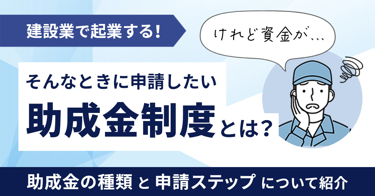 「建設業で起業する！けれど資金が…」そんなときに申請したい助成金制度とは？助成金の種類と申請ステップについて紹介